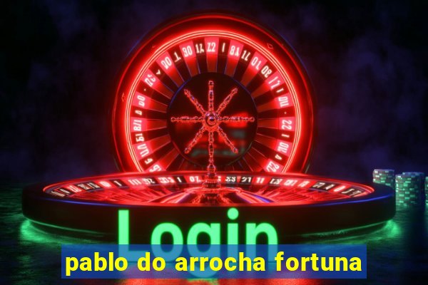 pablo do arrocha fortuna