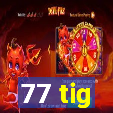 77 tig