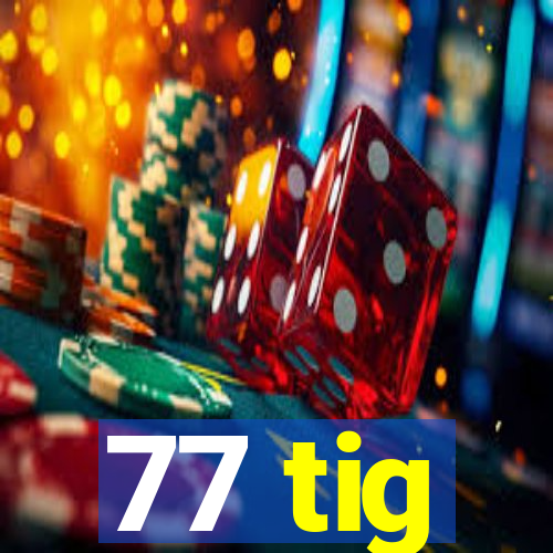 77 tig