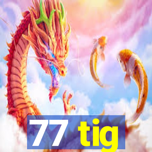 77 tig