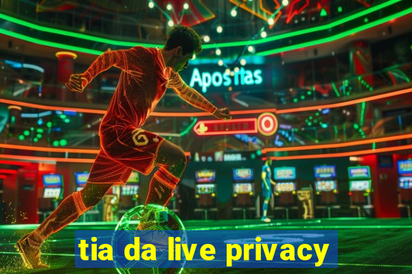 tia da live privacy