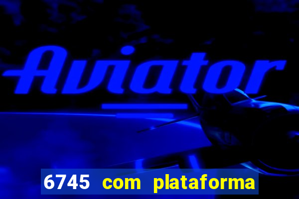 6745 com plataforma de jogos