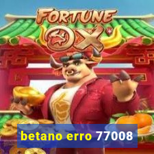 betano erro 77008