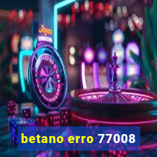 betano erro 77008