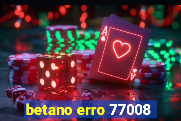 betano erro 77008