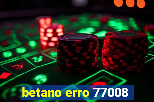 betano erro 77008