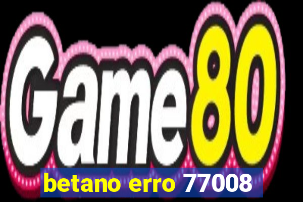 betano erro 77008