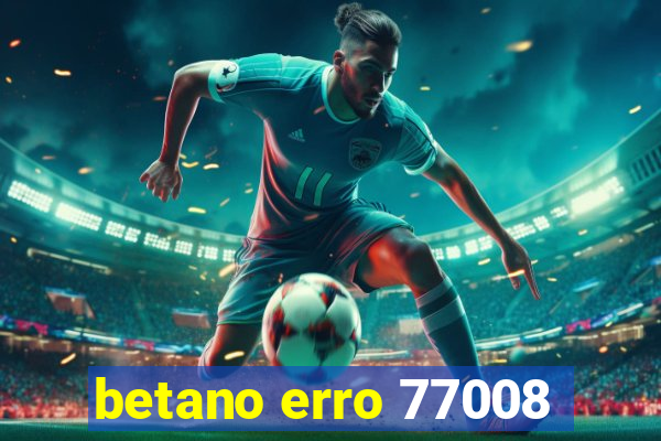 betano erro 77008