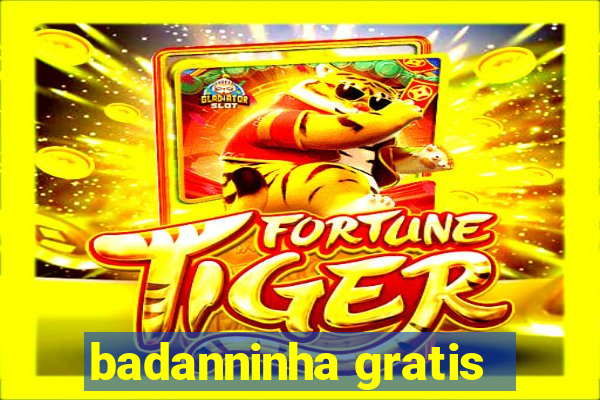 badanninha gratis