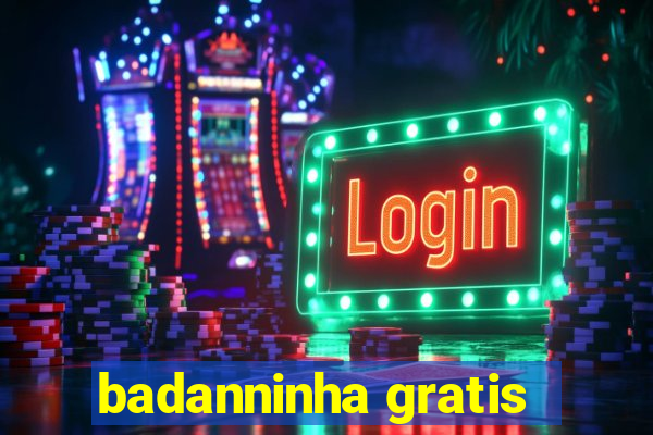 badanninha gratis