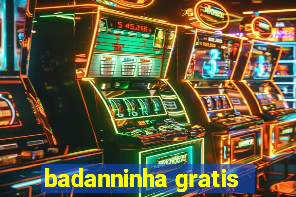 badanninha gratis