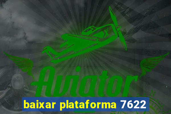 baixar plataforma 7622