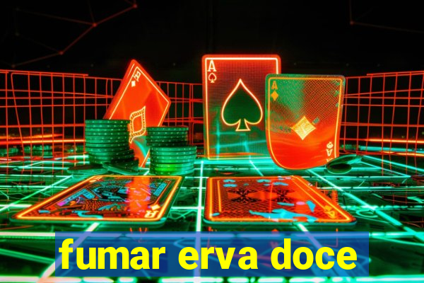 fumar erva doce