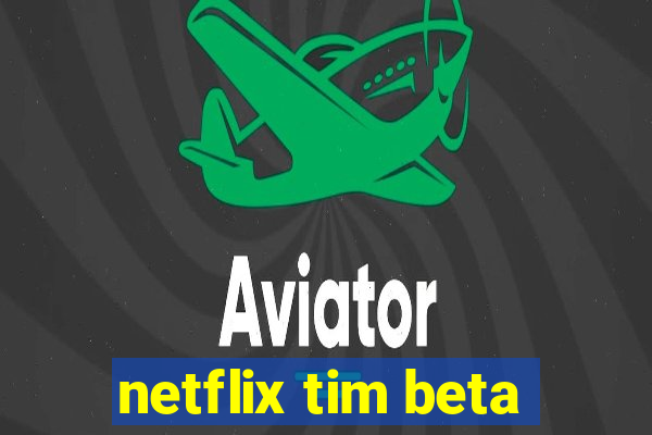 netflix tim beta