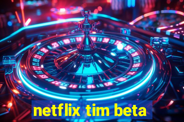 netflix tim beta