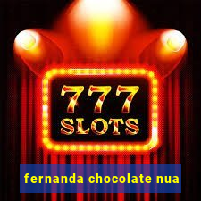 fernanda chocolate nua