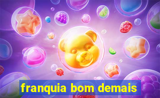 franquia bom demais