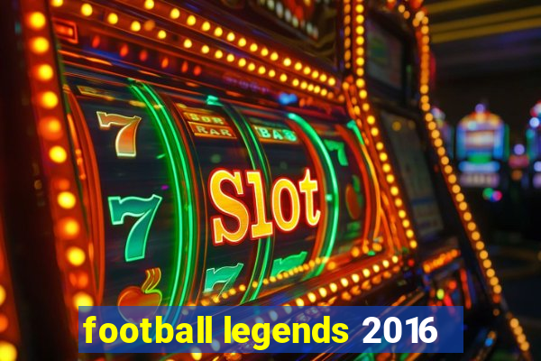 football legends 2016