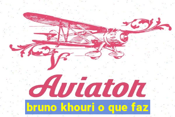 bruno khouri o que faz