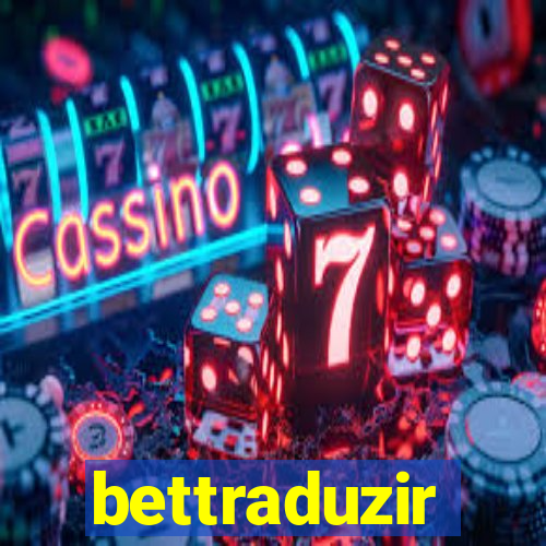 bettraduzir