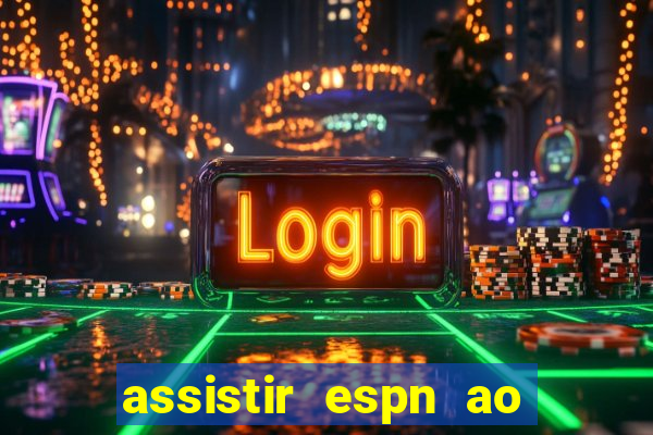 assistir espn ao vivo multicanais