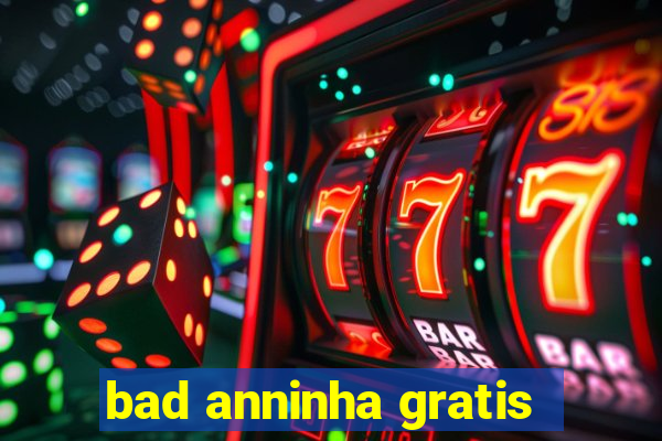 bad anninha gratis