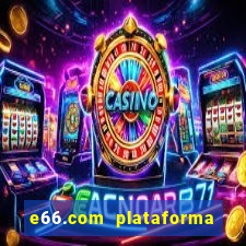 e66.com plataforma de jogos