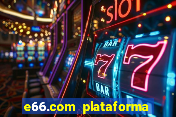 e66.com plataforma de jogos