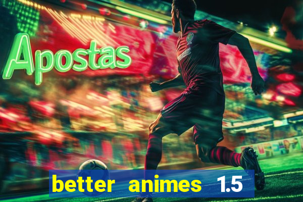 better animes 1.5 apk download