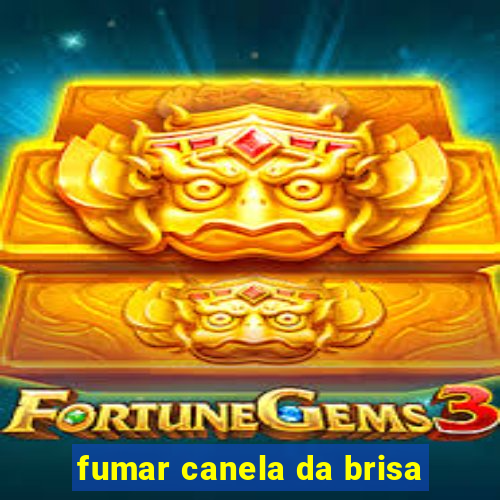 fumar canela da brisa