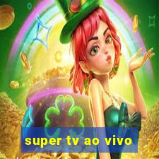 super tv ao vivo