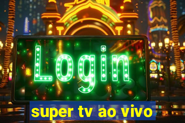 super tv ao vivo