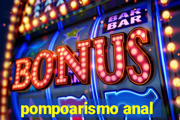 pompoarismo anal