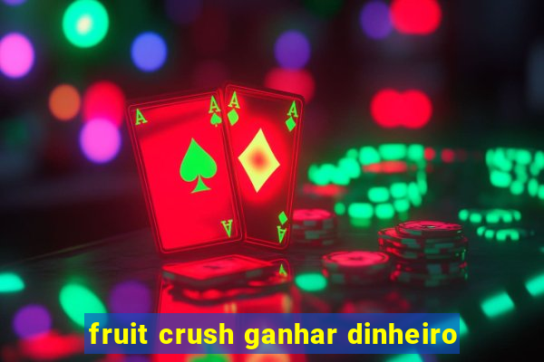 fruit crush ganhar dinheiro