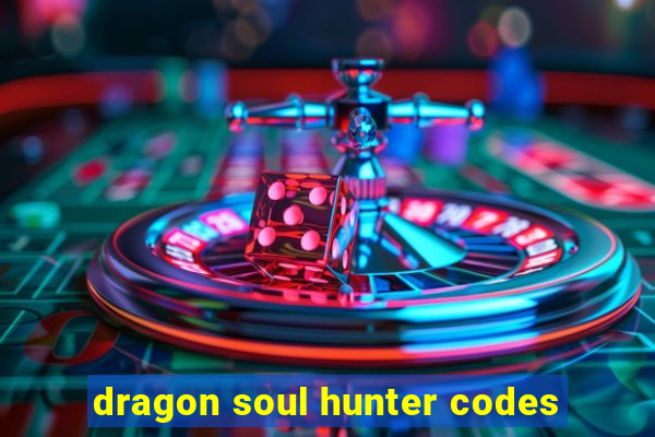 dragon soul hunter codes