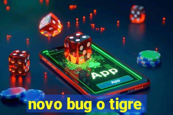 novo bug o tigre