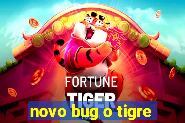 novo bug o tigre