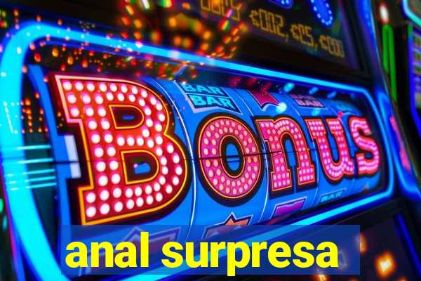 anal surpresa