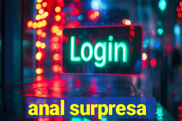 anal surpresa