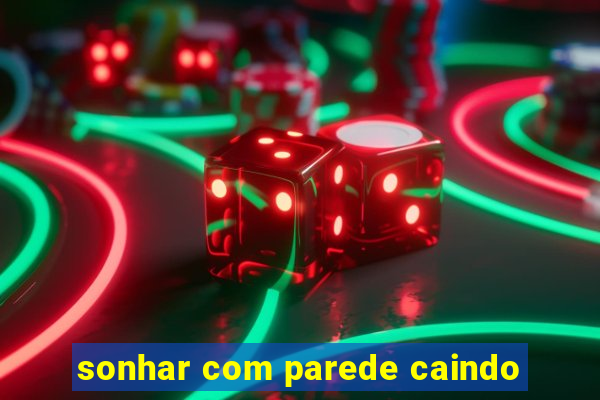 sonhar com parede caindo