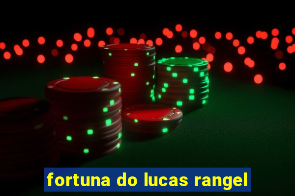 fortuna do lucas rangel