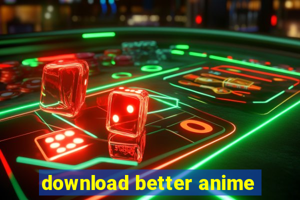 download better anime