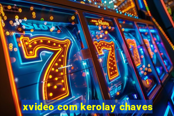 xvideo com kerolay chaves