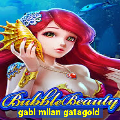 gabi milan gatagold