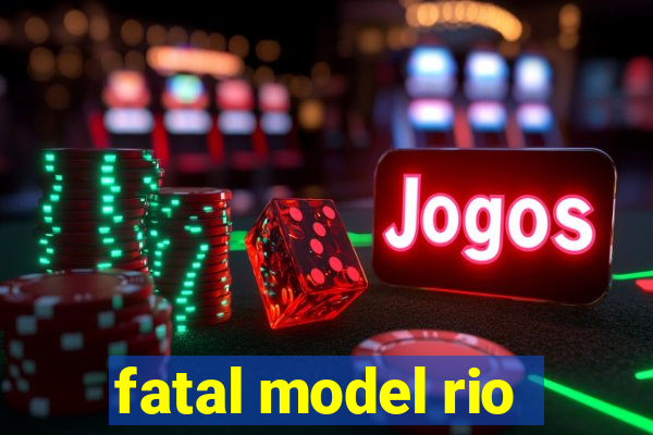 fatal model rio