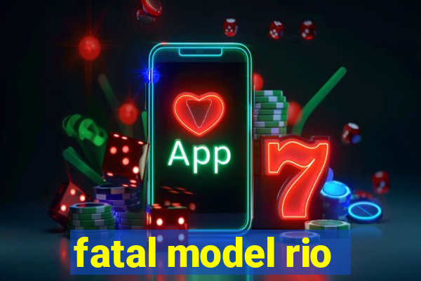 fatal model rio