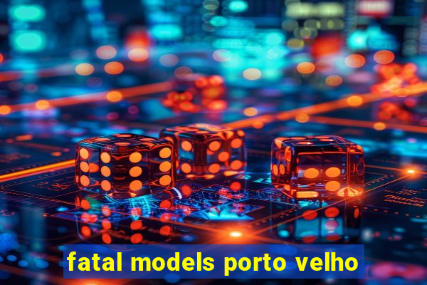 fatal models porto velho