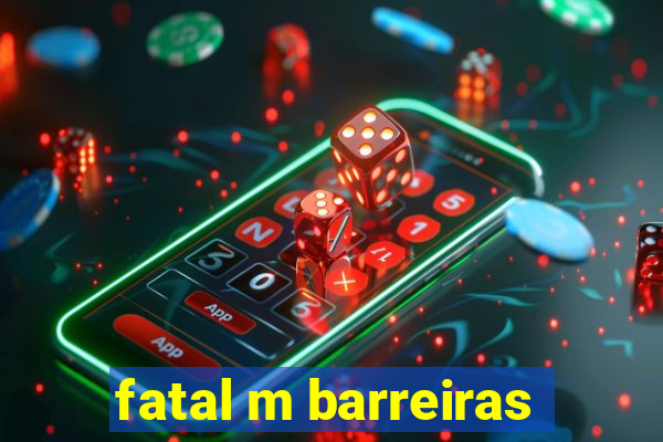 fatal m barreiras