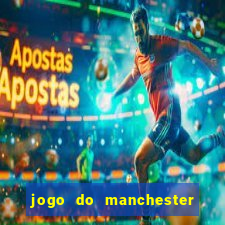 jogo do manchester united ao vivo futemax