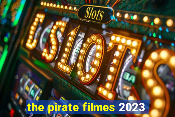 the pirate filmes 2023